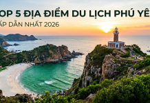 Top 5 địa điểm du lịch Phú Yên hấp dẫn nhất 2026
