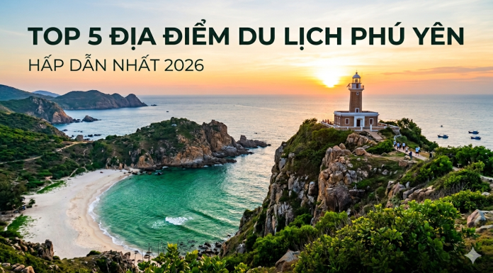Top 5 địa điểm du lịch Phú Yên hấp dẫn nhất 2026