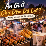 Ăn Gì Ở Chợ Đêm Đà Lạt? Những Món Nên Thử Khi Trời Lạnh