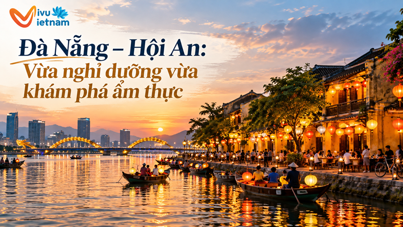 Đà Nẵng – Hội An: Vừa nghỉ dưỡng vừa khám phá ẩm thực
